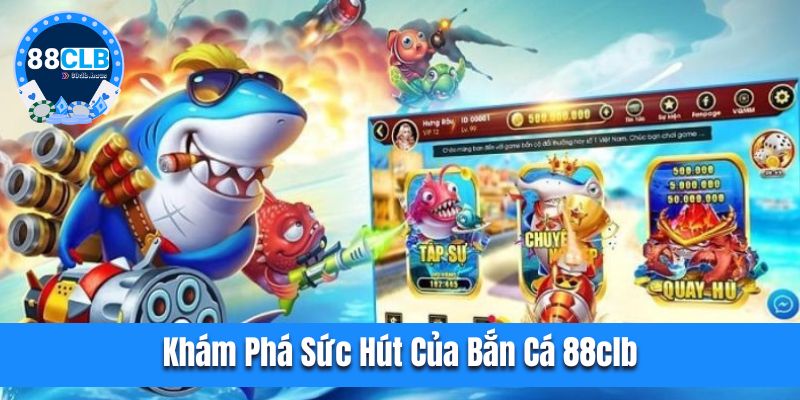 Khám phá sức hút của bắn cá 88CLB