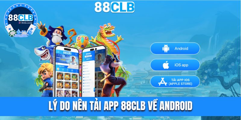 Lý do nên tải app 88CLB về Android