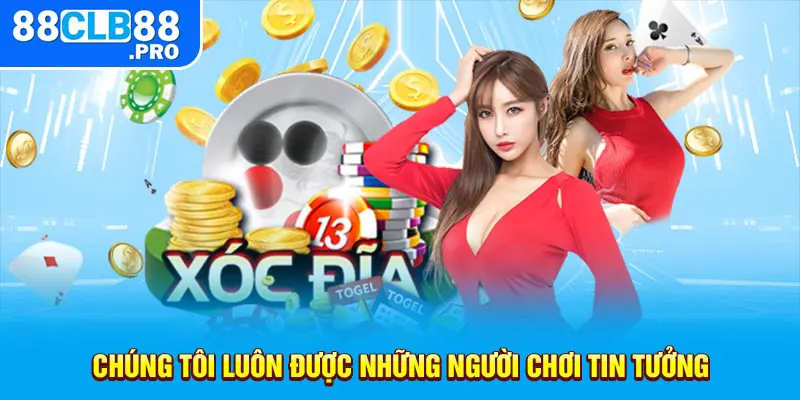 Chúng tôi luôn được những người chơi tin tưởng