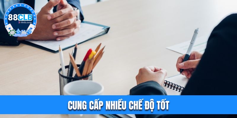 Cung cấp nhiều chế độ tốt