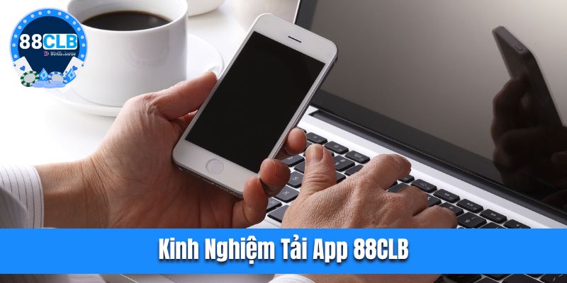 Kinh nghiệm tải app 88CLB cho thành viên tham khảo